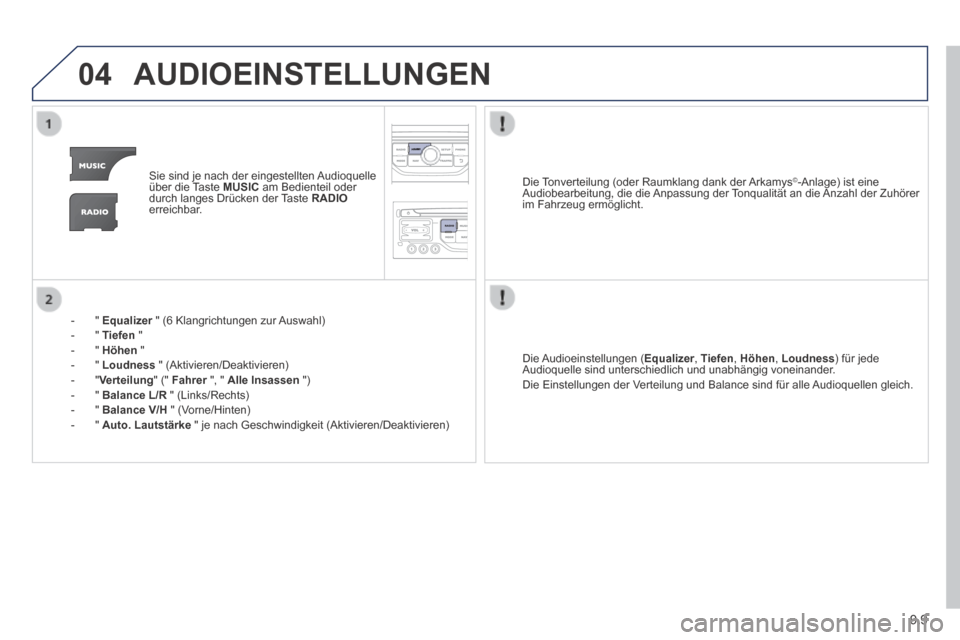 Peugeot Expert Tepee 2014 Betriebsanleitung (in German) 9.9
04 AUDIOEINSTELLUNGEN
Sie sind je nach der eingestellten Audioquelle über die Taste MUSIC am Bedienteil oder durch langes Drücken der Taste RADIOerreichbar.
- " Equalizer " (6 Peugeot Expert Tepee 2014 Betriebsanleitung (in German) 9.9
04 AUDIOEINSTELLUNGEN
Sie sind je nach der eingestellten Audioquelle über die Taste MUSIC am Bedienteil oder durch langes Drücken der Taste RADIOerreichbar.
- " Equalizer " (6