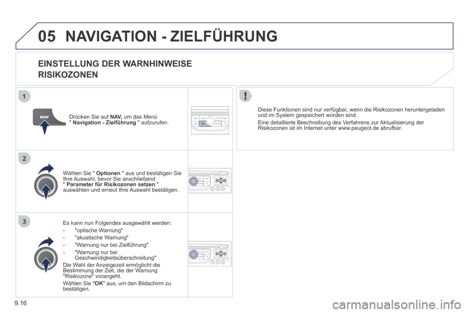 Peugeot Expert Tepee 2014 Betriebsanleitung (in German) 9.16
05 NAVIGATION - ZIELFÜHRUNG
EINSTELLUNG DER WARNHINWEISE
RISIKOZONEN
Es kann nun Folgendes ausgewählt werden: - "optische Warnung" - "akustische Warnung" - "Warnung nu Peugeot Expert Tepee 2014 Betriebsanleitung (in German) 9.16
05 NAVIGATION - ZIELFÜHRUNG
EINSTELLUNG DER WARNHINWEISE
RISIKOZONEN
Es kann nun Folgendes ausgewählt werden: - "optische Warnung" - "akustische Warnung" - "Warnung nu