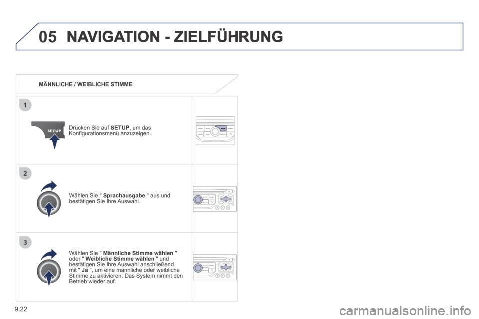 Peugeot Expert Tepee 2014  Betriebsanleitung (in German) 9.22
05 NAVIGATION - ZIELFÜHRUNG 
   MÄNNLICHE  /  WEIBLICHE  STIMME  
  Drücken Sie auf  SETUP , um das Konﬁ gurationsmenü anzuzeigen.  
  Wählen Sie "  Männliche Stimme wählen   " oder "  W