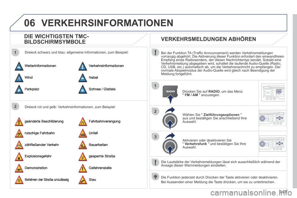 Peugeot Expert Tepee 2014  Betriebsanleitung (in German) 9.25
06 VERKEHRSINFORMATIONEN 
      DIE  WICHTIGSTEN  TMC-
BILDSCHIRMSYMBOLE 
  Dreieck rot und gelb: Verkehrsinformationen, zum Beispiel: 
  Dreieck schwarz und blau: allgemeine Informationen, zum B