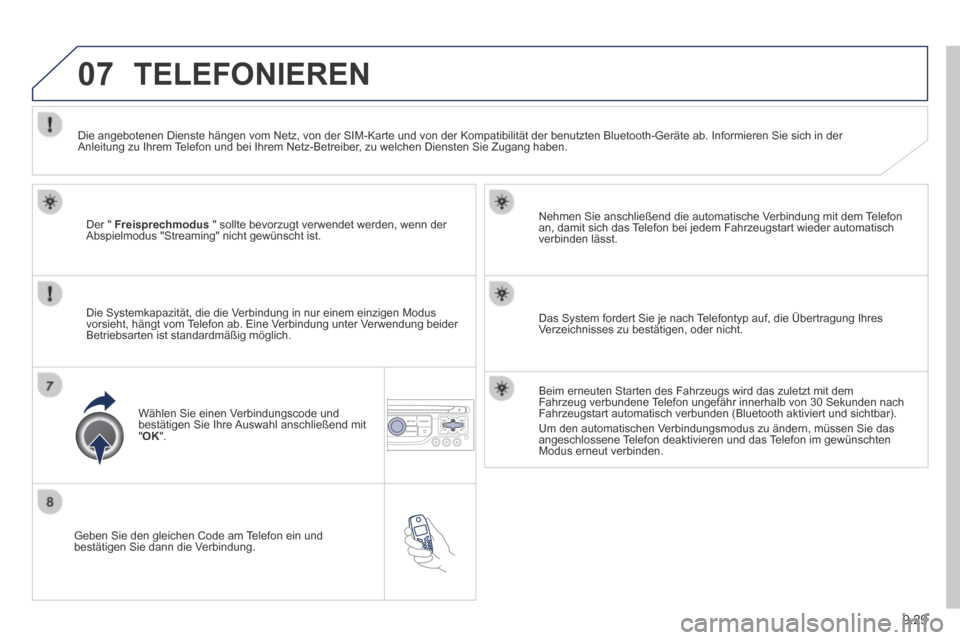 Peugeot Expert Tepee 2014  Betriebsanleitung (in German) 9.29
07
  Geben Sie den gleichen Code am Telefon ein und bestätigen Sie dann die Verbindung.  
  Nehmen Sie anschließend die automatische Verbindung mit dem Telefon an, damit sich das Telefon bei je