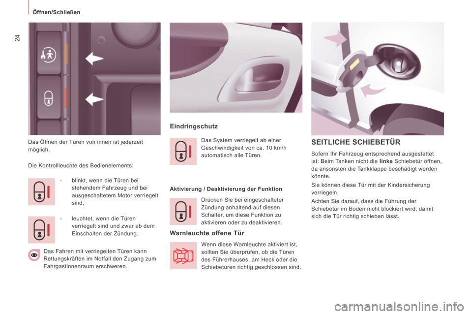 Peugeot Expert Tepee 2014  Betriebsanleitung (in German) 24
   Öffnen/Schließen   
 Das Öffnen der Türen von innen ist jederzeit 
möglich. 
  Eindringschutz 
 Die Kontrollleuchte des Bedienelements:     -   blinkt,  wenn  die  Türen  bei stehendem Fah