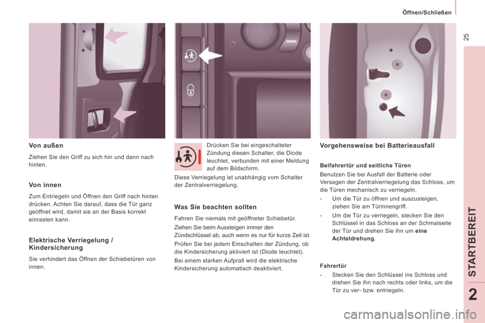 Peugeot Expert Tepee 2014  Betriebsanleitung (in German)  25
   Öffnen/Schließen   
STAR
TBE
REIT
2
  Von  außen 
 Ziehen Sie den Griff zu sich hin und dann nach 
hinten.   Drücken Sie bei eingeschalteter 
Zündung diesen Schalter, die Diode 
leuchtet, 