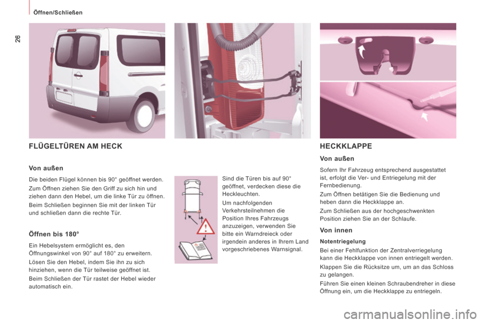 Peugeot Expert Tepee 2014  Betriebsanleitung (in German) 26
   Öffnen/Schließen   
 FLÜGELTÜREN  AM  HECK 
 Sind die Türen bis auf 90° 
geöffnet, verdecken diese die 
Heckleuchten. 
 Um  nachfolgenden 
Verkehrsteilnehmen die 
Position Ihres Fahrzeugs