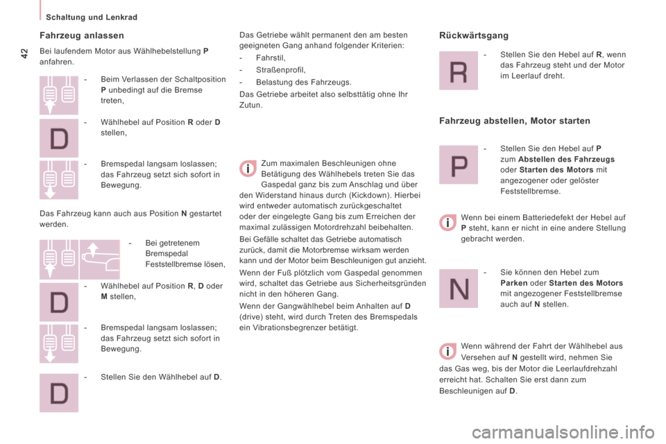 Peugeot Expert Tepee 2014  Betriebsanleitung (in German) 42
   Schaltung  und  Lenkrad   
  Fahrzeug  anlassen 
 Bei laufendem Motor aus Wählhebelstellung  P  
anfahren. 
 Zum maximalen Beschleunigen ohne 
Betätigung des Wählhebels treten Sie das 
Gasped
