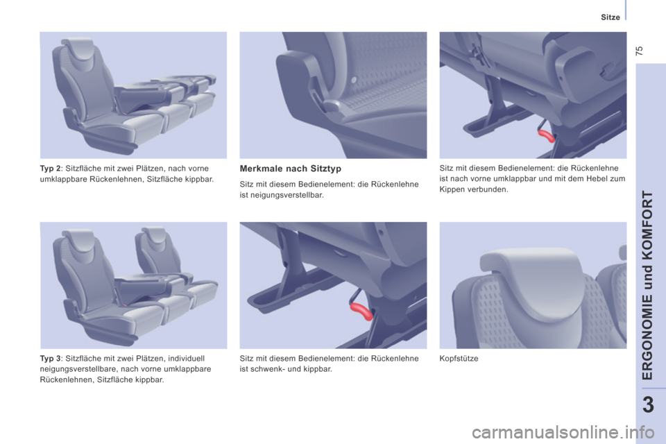 Peugeot Expert Tepee 2014  Betriebsanleitung (in German)  75
   Sitze   
ERGONOMIE und KOMFORT
3
  Typ 2 : Sitzfläche mit zwei Plätzen, nach vorne 
umklappbare Rückenlehnen, Sitzfläche kippbar. 
  Typ 3 : Sitzfläche mit zwei Plätzen, individuell 
neig