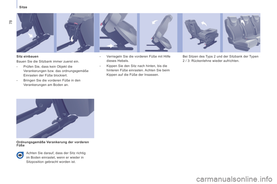 Peugeot Expert Tepee 2014  Betriebsanleitung (in German) 78
   Sitze   
  Sitz  einbauen 
 Bauen Sie die Sitzbank immer zuerst ein. 
   -   Prüfen Sie, dass kein Objekt die Verankerungen bzw. das ordnungsgemäße 
Einrasten der Füße blockiert. 
  -   Bri