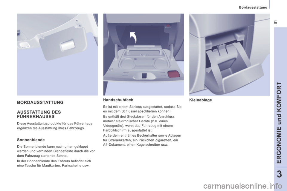 Peugeot Expert Tepee 2014  Betriebsanleitung (in German)  81
   Bordausstattung   
ERGONOMIE und KOMFORT
3
 AUSSTATTUNG  DES FÜHRERHAUSES 
 Diese Ausstattungsprodukte für das Führerhaus 
ergänzen die Ausstattung Ihres Fahrzeugs. 
  Handschuhfach 
 Es is