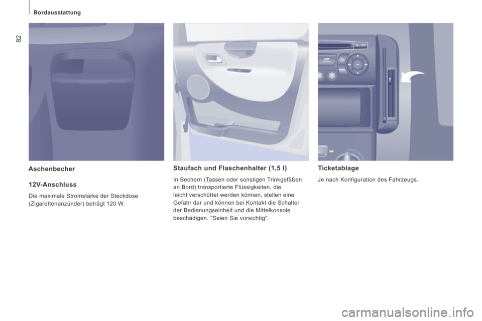 Peugeot Expert Tepee 2014  Betriebsanleitung (in German) 82
   Bordausstattung   
  Aschenbecher    Staufach und Flaschenhalter (1,5 l) 
 In Bechern (Tassen oder sonstigen Trinkgefäßen 
an Bord) transportierte Flüssigkeiten, die 
leicht verschüttet werd