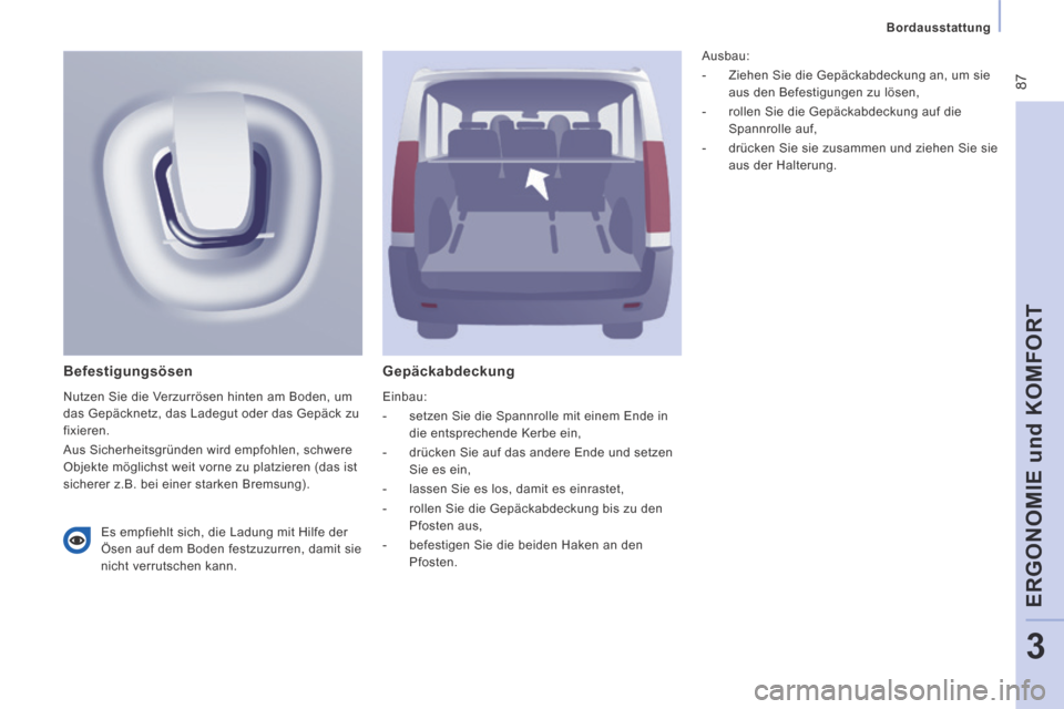 Peugeot Expert Tepee 2014  Betriebsanleitung (in German)  87
   Bordausstattung   
ERGONOMIE und KOMFORT
3
  Gepäckabdeckung 
 Einbau: 
   -   setzen Sie die Spannrolle mit einem Ende in die entsprechende Kerbe ein, 
  -   drücken Sie auf das andere Ende 
