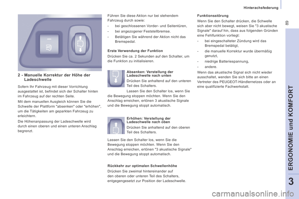 Peugeot Expert Tepee 2014  Betriebsanleitung (in German)  89
  Hinterachsfederung  
ERGONOMIE und KOMFORT
3
  2 -  Manuelle Korrektur der Höhe der Ladeschwelle 
 Sofern Ihr Fahrzeug mit dieser Vorrichtung 
ausgestattet ist, befindet sich der Schalter hinte