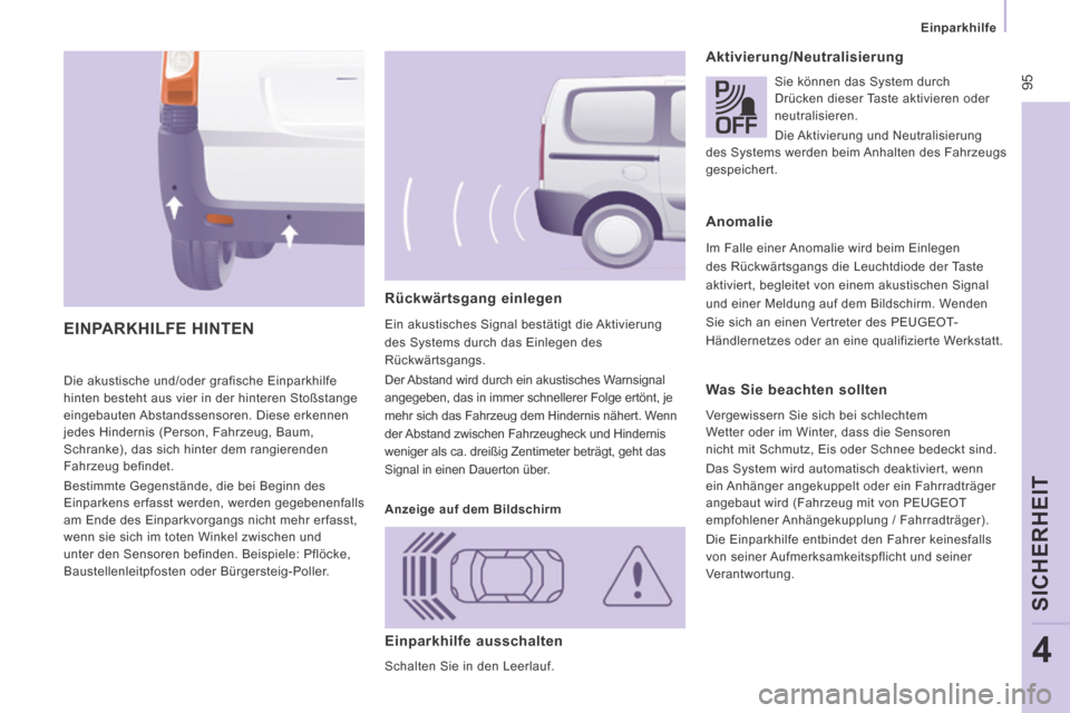 Peugeot Expert Tepee 2014  Betriebsanleitung (in German)  95
   Einparkhilfe   
SICHERHEIT
4
 Die akustische und/oder grafische Einparkhilfe 
hinten besteht aus vier in der hinteren Stoßstange 
eingebauten Abstandssensoren. Diese erkennen 
jedes Hindernis 