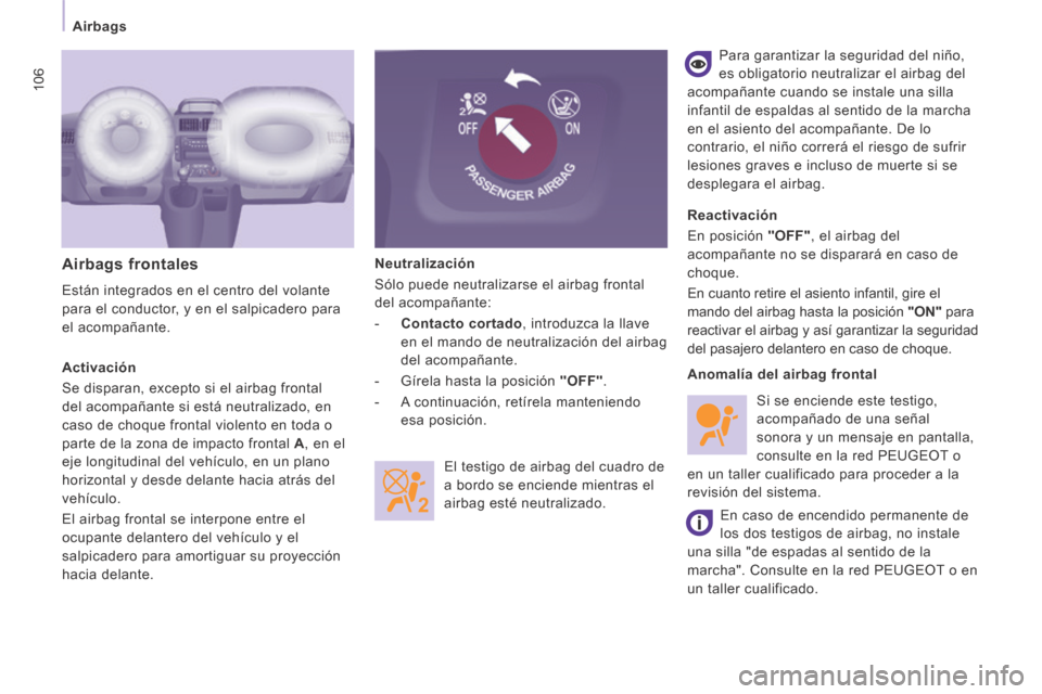 Peugeot Expert Tepee 2014  Manual del propietario (in Spanish) 106
   Airbags   
  Neutralización 
 Sólo puede neutralizarse el airbag frontal 
del acompañante: 
   -    Contacto cortado , introduzca la llave en el mando de neutralización del airbag 
del acom