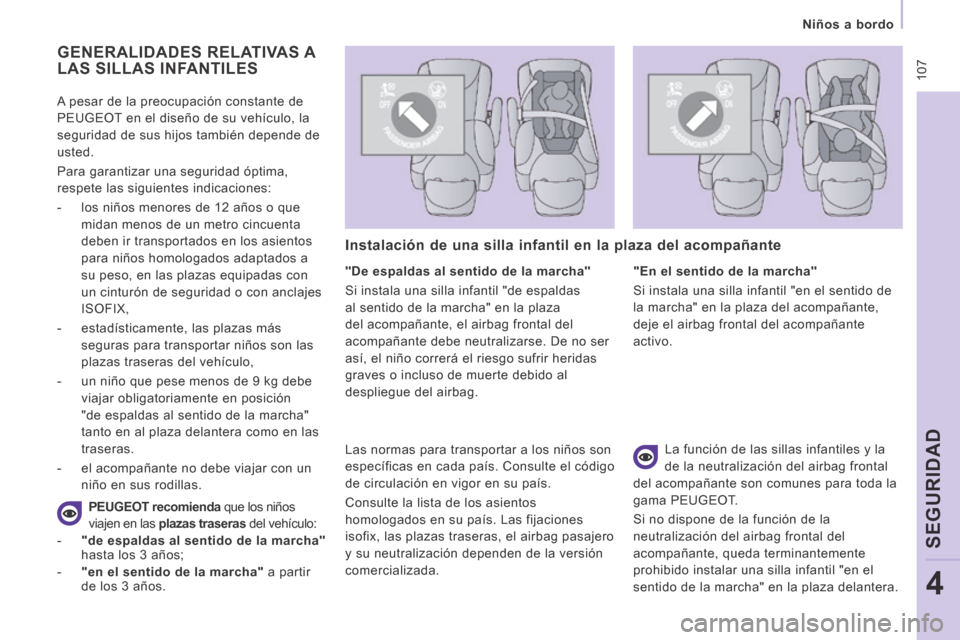 Peugeot Expert Tepee 2014  Manual del propietario (in Spanish)  107
   Niños  a  bordo   
SEGURIDAD
4
  La función de las sillas infantiles y la 
de la neutralización del airbag frontal 
del acompañante son comunes para toda la 
gama PEUGEOT. 
 Si no dispone 