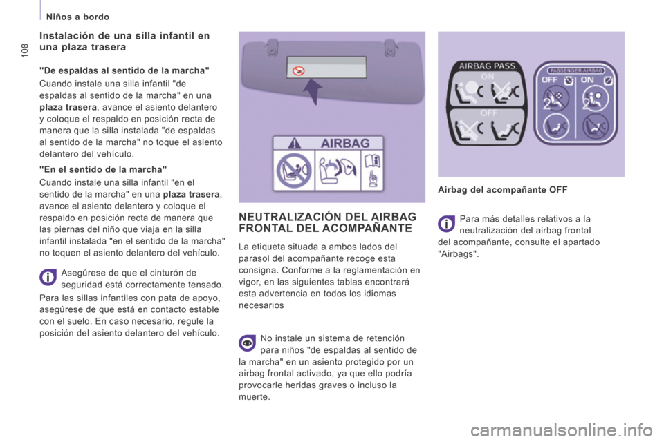 Peugeot Expert Tepee 2014  Manual del propietario (in Spanish) 108
   Niños  a  bordo   
 NEUTRALIZACIÓN  DEL  AIRBAG FRONTAL  DEL  ACOMPAÑANTE  
  No instale un sistema de retención 
para niños "de espaldas al sentido de 
la marcha" en un asiento protegido 