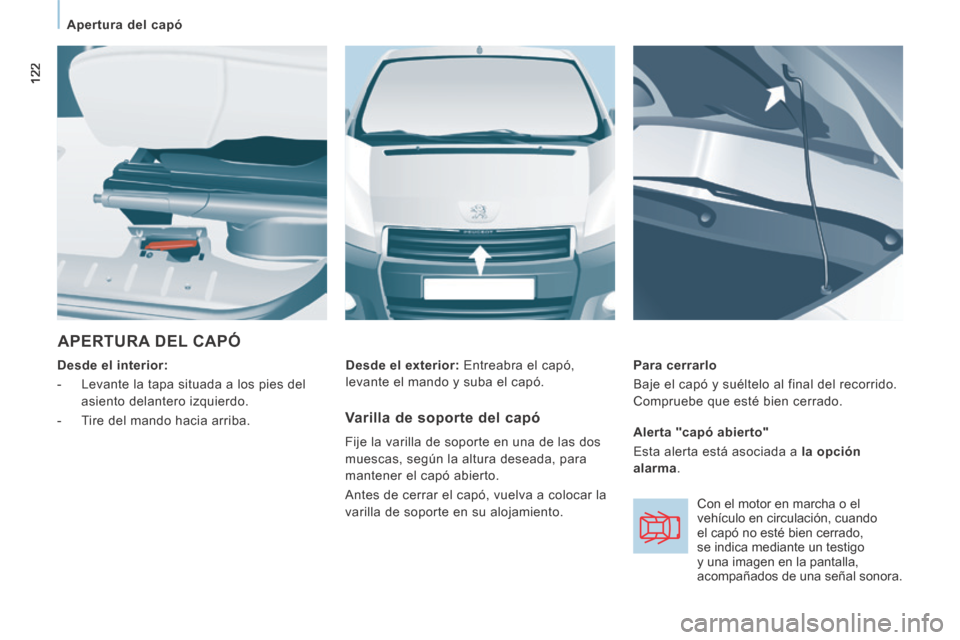 Peugeot Expert Tepee 2014 Manual del propietario (in Spanish) 122
Apertura del capó
APERTURA DEL CAPÓ
Desde el interior:
- Levante la tapa situada a los pies del asiento delantero izquierdo.
- Tire del mando hacia arriba. Para cer Peugeot Expert Tepee 2014 Manual del propietario (in Spanish) 122
Apertura del capó
APERTURA DEL CAPÓ
Desde el interior:
- Levante la tapa situada a los pies del asiento delantero izquierdo.
- Tire del mando hacia arriba. Para cer