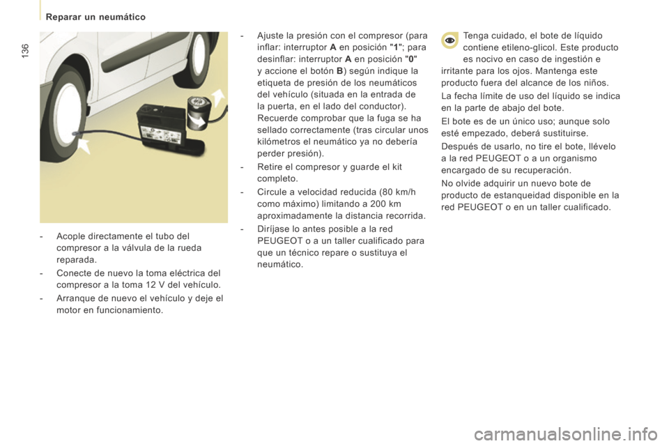 Peugeot Expert Tepee 2014 Manual del propietario (in Spanish) 136
Reparar un neumático
Tenga cuidado, el bote de líquido
contiene etileno-glicol. Este producto
es nocivo en caso de ingestión e
irritante para los ojos. Mantenga este
producto fuera Peugeot Expert Tepee 2014 Manual del propietario (in Spanish) 136
Reparar un neumático
Tenga cuidado, el bote de líquido
contiene etileno-glicol. Este producto
es nocivo en caso de ingestión e
irritante para los ojos. Mantenga este
producto fuera
