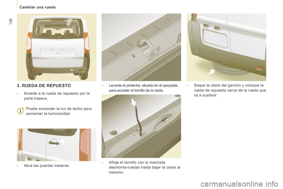 Peugeot Expert Tepee 2014 Manual del propietario (in Spanish) 138
Cambiar una rueda
- Levante el protector, situado en el apoyapie, para acceder al tornillo de la cesta.
- Afloje el tornillo con la manivela desmonta-ruedas hasta bajar la cesta Peugeot Expert Tepee 2014 Manual del propietario (in Spanish) 138
Cambiar una rueda
- Levante el protector, situado en el apoyapie, para acceder al tornillo de la cesta.
- Afloje el tornillo con la manivela desmonta-ruedas hasta bajar la cesta