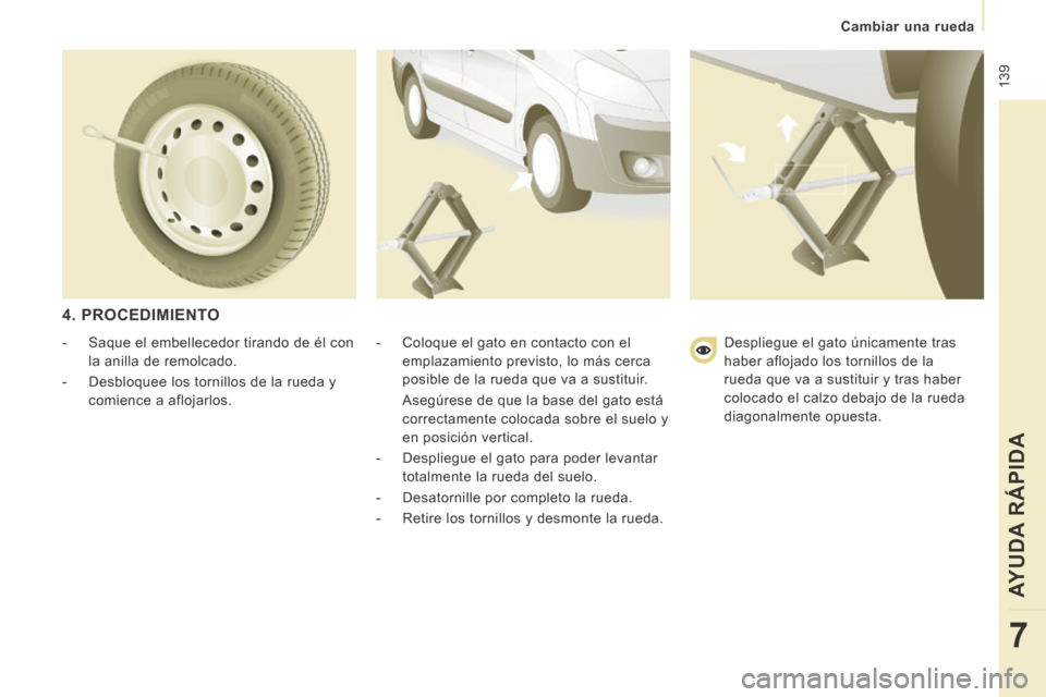 Peugeot Expert Tepee 2014 Manual del propietario (in Spanish) 139
Cambiar una rueda
AYUDA RÁPIDA
7
4. PROCEDIMIENTO
- Coloque el gato en contacto con el emplazamiento previsto, lo más cerca
posible de la rueda que va a sustituir.
Asegúre Peugeot Expert Tepee 2014 Manual del propietario (in Spanish) 139
Cambiar una rueda
AYUDA RÁPIDA
7
4. PROCEDIMIENTO
- Coloque el gato en contacto con el emplazamiento previsto, lo más cerca
posible de la rueda que va a sustituir.
Asegúre