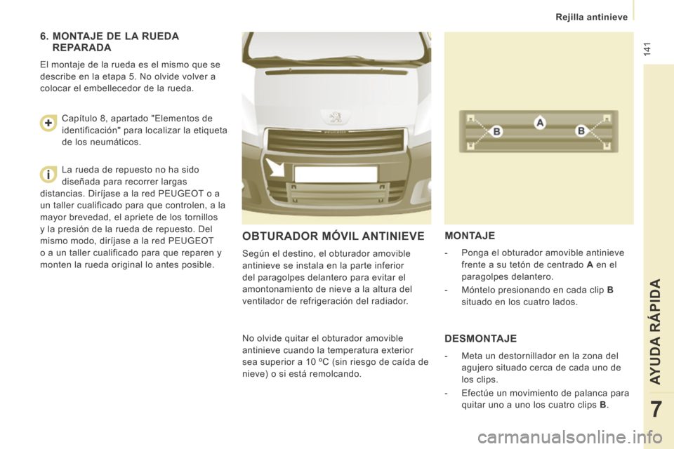 Peugeot Expert Tepee 2014 Manual del propietario (in Spanish) 141
Rejilla antinieve
AYUDA RÁPIDA
7
OBTURADOR MÓVIL ANTINIEVE
Según el destino, el obturador amovible
antinieve se instala en la parte inferior
del paragolpes delantero para evitar Peugeot Expert Tepee 2014 Manual del propietario (in Spanish) 141
Rejilla antinieve
AYUDA RÁPIDA
7
OBTURADOR MÓVIL ANTINIEVE
Según el destino, el obturador amovible
antinieve se instala en la parte inferior
del paragolpes delantero para evitar