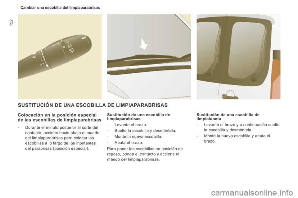 Peugeot Expert Tepee 2014 Manual del propietario (in Spanish) 152
Cambiar una escobilla del limpiaparabrisas
Colocación en la posición especial de las escobillas de limpiaparabrisas
- Durante el minuto posterior al corte del contacto, accione Peugeot Expert Tepee 2014 Manual del propietario (in Spanish) 152
Cambiar una escobilla del limpiaparabrisas
Colocación en la posición especial de las escobillas de limpiaparabrisas
- Durante el minuto posterior al corte del contacto, accione