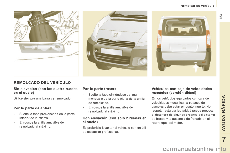 Peugeot Expert Tepee 2014 Manual del propietario (in Spanish) 153
Remolcar su vehículo
AYUDA RÁPIDA
7
Sin elevación (con las cuatro ruedas en el suelo)
Utilice siempre una barra de remolcado.
Por la parte delantera
- Suelte la tapa pres Peugeot Expert Tepee 2014 Manual del propietario (in Spanish) 153
Remolcar su vehículo
AYUDA RÁPIDA
7
Sin elevación (con las cuatro ruedas en el suelo)
Utilice siempre una barra de remolcado.
Por la parte delantera
- Suelte la tapa pres