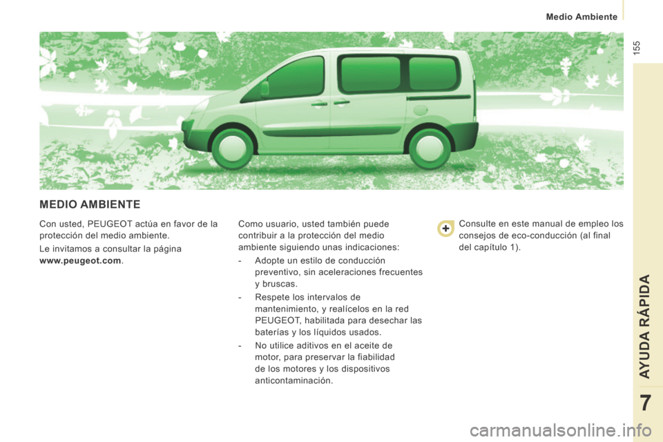 Peugeot Expert Tepee 2014 Manual del propietario (in Spanish) 155
Medio Ambiente
AYUDA RÁPIDA
7
MEDIO AMBIENTE
Con usted, PEUGEOT actúa en favor de la
protección del medio ambiente.
Le invitamos a consultar la página
www.peugeot.com . Como Peugeot Expert Tepee 2014 Manual del propietario (in Spanish) 155
Medio Ambiente
AYUDA RÁPIDA
7
MEDIO AMBIENTE
Con usted, PEUGEOT actúa en favor de la
protección del medio ambiente.
Le invitamos a consultar la página
www.peugeot.com . Como