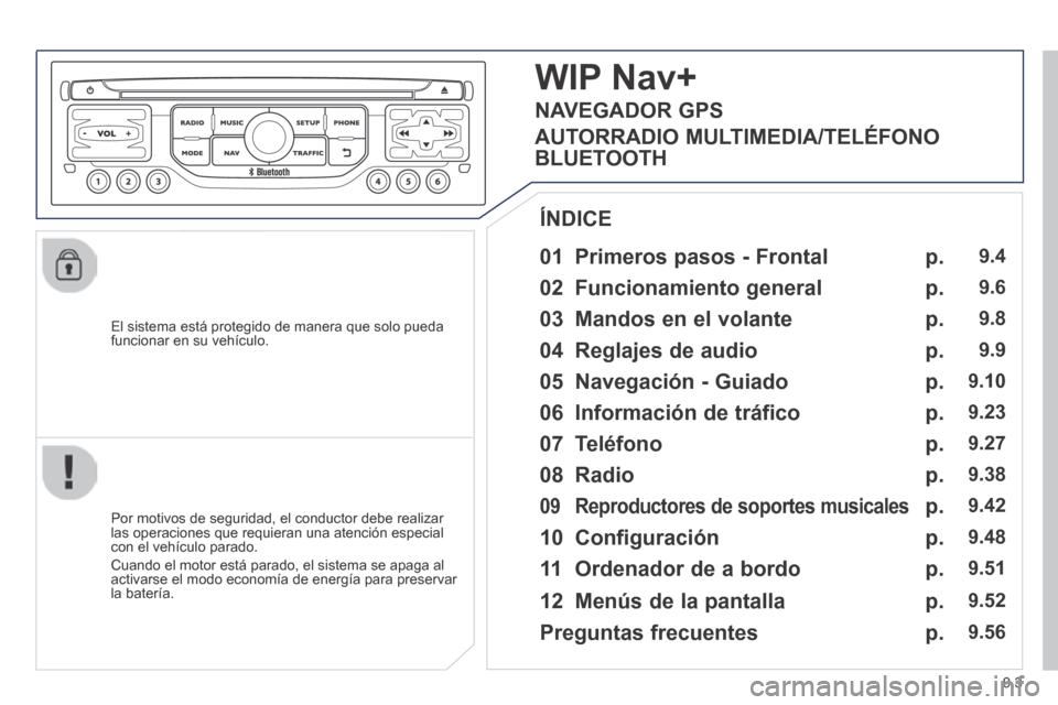 Peugeot Expert Tepee 2014  Manual del propietario (in Spanish) 9.3
  El sistema está protegido de manera que solo pueda funcionar en su vehículo.  
  01  Primeros  pasos  -  Frontal  
  Por motivos de seguridad, el conductor debe realizar las operaciones que re