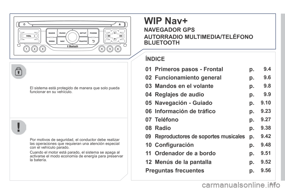Peugeot Expert Tepee 2014 Manual del propietario (in Spanish) 9.3
El sistema está protegido de manera que solo pueda funcionar en su vehículo.
01 Primeros pasos - Frontal
Por motivos de seguridad, el conductor debe realizar las operaciones que re Peugeot Expert Tepee 2014 Manual del propietario (in Spanish) 9.3
El sistema está protegido de manera que solo pueda funcionar en su vehículo.
01 Primeros pasos - Frontal
Por motivos de seguridad, el conductor debe realizar las operaciones que re