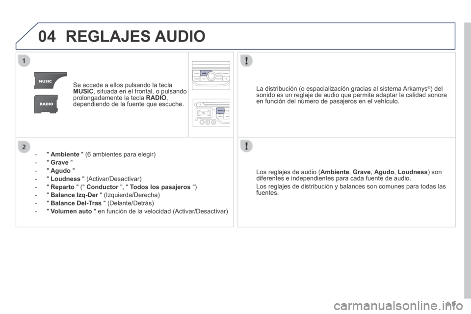 Peugeot Expert Tepee 2014  Manual del propietario (in Spanish) 9.9
04 REGLAJES  AUDIO 
   Se accede a ellos pulsando la tecla MUSIC , situada en el frontal, o pulsando prolongadamente la tecla  RADIO , dependiendo de la fuente que escuche.  
    -   "   Ambiente 