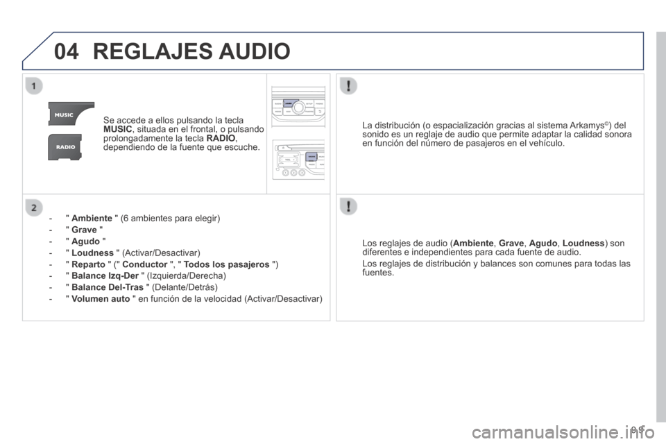 Peugeot Expert Tepee 2014 Manual del propietario (in Spanish) 9.9
04 REGLAJES AUDIO
Se accede a ellos pulsando la tecla MUSIC , situada en el frontal, o pulsando prolongadamente la tecla RADIO , dependiendo de la fuente que escuche.
- " Ambiente Peugeot Expert Tepee 2014 Manual del propietario (in Spanish) 9.9
04 REGLAJES AUDIO
Se accede a ellos pulsando la tecla MUSIC , situada en el frontal, o pulsando prolongadamente la tecla RADIO , dependiendo de la fuente que escuche.
- " Ambiente
