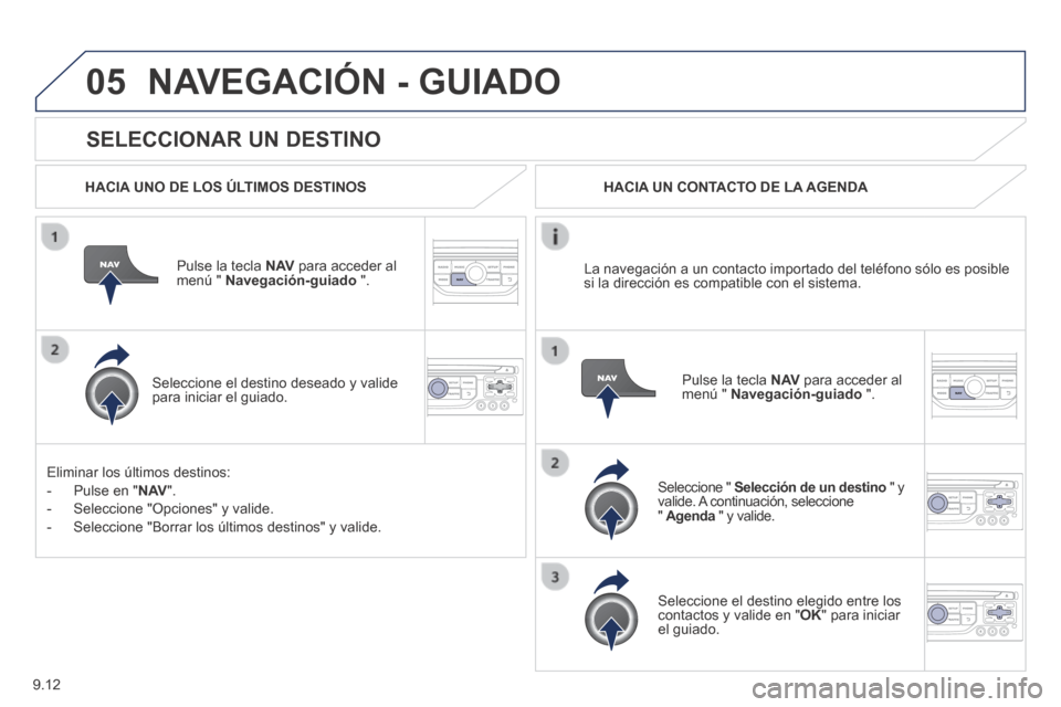 Peugeot Expert Tepee 2014 Manual del propietario (in Spanish) 9.12
05
SELECCIONAR UN DESTINO
NAVEGACIÓN - GUIADO
HACIA UNO DE LOS ÚLTIMOS DESTINOS
Pulse la tecla N AV para acceder al menú " Navegación-guiado ".
Seleccione el destino des Peugeot Expert Tepee 2014 Manual del propietario (in Spanish) 9.12
05
SELECCIONAR UN DESTINO
NAVEGACIÓN - GUIADO
HACIA UNO DE LOS ÚLTIMOS DESTINOS
Pulse la tecla N AV para acceder al menú " Navegación-guiado ".
Seleccione el destino des