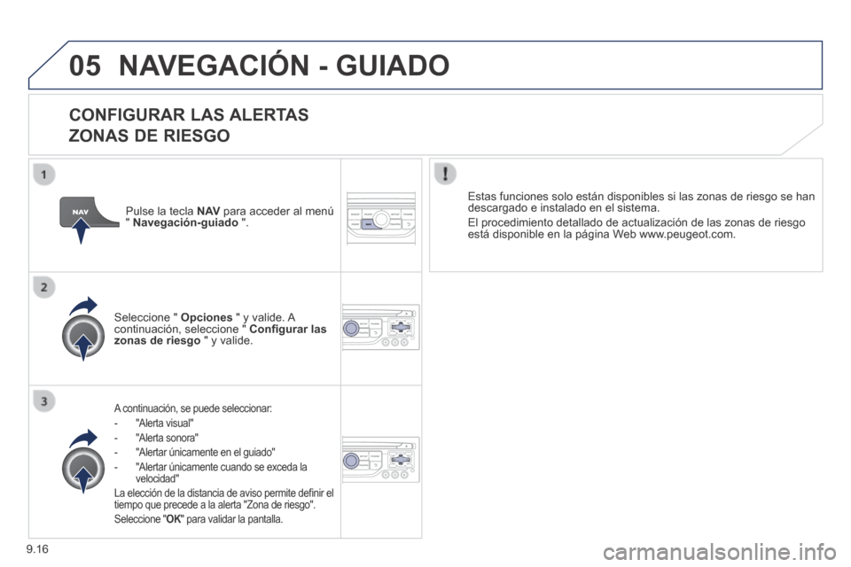 Peugeot Expert Tepee 2014 Manual del propietario (in Spanish) 9.16
05 NAVEGACIÓN - GUIADO
CONFIGURAR LAS ALERTAS
ZONAS DE RIESGO
A continuación, se puede seleccionar:
- "Alerta visual"
- "Alerta sonora"
- "Alertar únicamente en e Peugeot Expert Tepee 2014 Manual del propietario (in Spanish) 9.16
05 NAVEGACIÓN - GUIADO
CONFIGURAR LAS ALERTAS
ZONAS DE RIESGO
A continuación, se puede seleccionar:
- "Alerta visual"
- "Alerta sonora"
- "Alertar únicamente en e