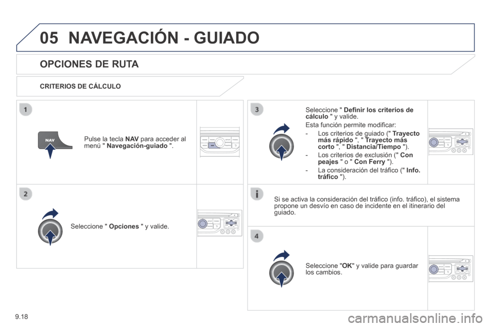 Peugeot Expert Tepee 2014 Manual del propietario (in Spanish) 9.18
05 NAVEGACIÓN - GUIADO
OPCIONES DE RUTA
CRITERIOS DE CÁLCULO
Seleccione " Opciones " y valide.
Seleccione " OK " y valide para guardar los cambios.
Seleccione Peugeot Expert Tepee 2014 Manual del propietario (in Spanish) 9.18
05 NAVEGACIÓN - GUIADO
OPCIONES DE RUTA
CRITERIOS DE CÁLCULO
Seleccione " Opciones " y valide.
Seleccione " OK " y valide para guardar los cambios.
Seleccione