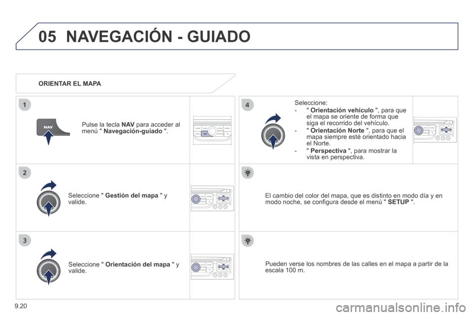 Peugeot Expert Tepee 2014 Manual del propietario (in Spanish) 9.20
05 NAVEGACIÓN - GUIADO
Seleccione " Gestión del mapa " y valide.
Seleccione: - " Orientación vehículo ", para que el mapa se oriente de forma que siga el recorrido del veh Peugeot Expert Tepee 2014 Manual del propietario (in Spanish) 9.20
05 NAVEGACIÓN - GUIADO
Seleccione " Gestión del mapa " y valide.
Seleccione: - " Orientación vehículo ", para que el mapa se oriente de forma que siga el recorrido del veh
