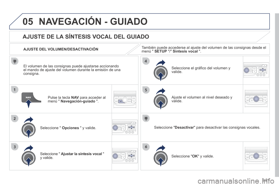 Peugeot Expert Tepee 2014 Manual del propietario (in Spanish) 9.21
05 NAVEGACIÓN - GUIADO
Pulse la tecla N AV para acceder al menú " Navegación-guiado ".
AJUSTE DE LA SÍNTESIS VOCAL DEL GUIADO
Seleccione " Opciones " y valide.
Peugeot Expert Tepee 2014 Manual del propietario (in Spanish) 9.21
05 NAVEGACIÓN - GUIADO
Pulse la tecla N AV para acceder al menú " Navegación-guiado ".
AJUSTE DE LA SÍNTESIS VOCAL DEL GUIADO
Seleccione " Opciones " y valide.