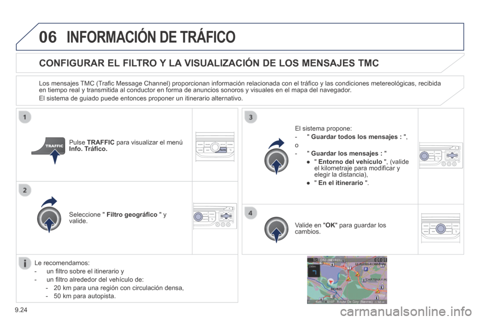 Peugeot Expert Tepee 2014 Manual del propietario (in Spanish) 9.24
06 INFORMACIÓN DE TRÁFICO
CONFIGURAR EL FILTRO Y LA VISUALIZACIÓN DE LOS MENSAJES TMC
Los mensajes TMC (Trafi c Message Channel) proporcionan información relacionada con Peugeot Expert Tepee 2014 Manual del propietario (in Spanish) 9.24
06 INFORMACIÓN DE TRÁFICO
CONFIGURAR EL FILTRO Y LA VISUALIZACIÓN DE LOS MENSAJES TMC
Los mensajes TMC (Trafi c Message Channel) proporcionan información relacionada con
