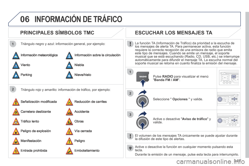 Peugeot Expert Tepee 2014 Manual del propietario (in Spanish) 9.25
06 INFORMACIÓN DE TRÁFICO
PRINCIPALES SÍMBOLOS TMC
Triángulo rojo y amarillo: información de tráfi co, por ejemplo:
Triángulo negro y azul: información general, por ejemplo:
Inf Peugeot Expert Tepee 2014 Manual del propietario (in Spanish) 9.25
06 INFORMACIÓN DE TRÁFICO
PRINCIPALES SÍMBOLOS TMC
Triángulo rojo y amarillo: información de tráfi co, por ejemplo:
Triángulo negro y azul: información general, por ejemplo:
Inf