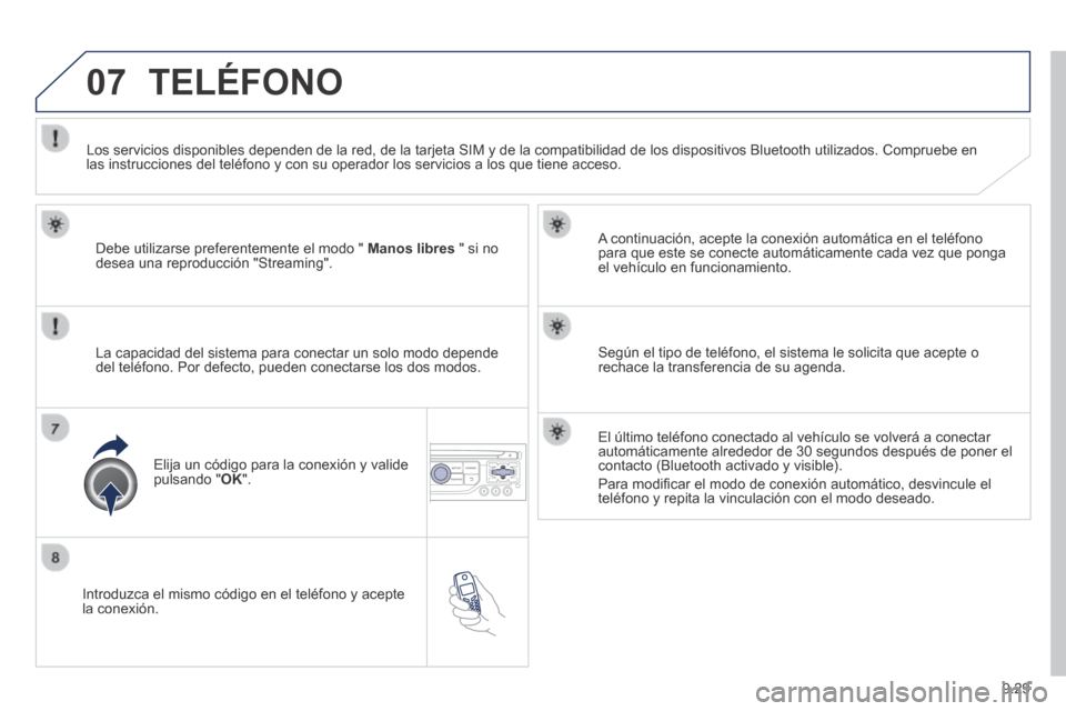 Peugeot Expert Tepee 2014  Manual del propietario (in Spanish) 9.29
07
  Introduzca el mismo código en el teléfono y acepte la  conexión.  
  A continuación, acepte la conexión automática en el teléfono \
para que este se conecte automáticamente cada vez 