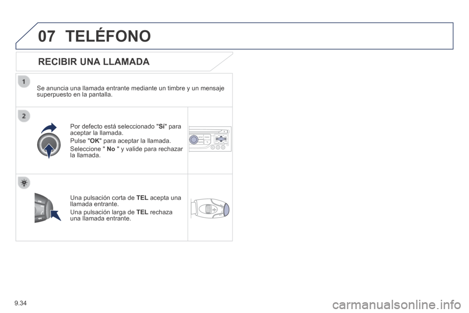 Peugeot Expert Tepee 2014 Manual del propietario (in Spanish) 9.34
07 TELÉFONO
RECIBIR UNA LLAMADA
Se anuncia una llamada entrante mediante un timbre y un mensaje superpuesto en la pantalla.
Por defecto está seleccionado "Sí" para aceptar la llama Peugeot Expert Tepee 2014 Manual del propietario (in Spanish) 9.34
07 TELÉFONO
RECIBIR UNA LLAMADA
Se anuncia una llamada entrante mediante un timbre y un mensaje superpuesto en la pantalla.
Por defecto está seleccionado "Sí" para aceptar la llama