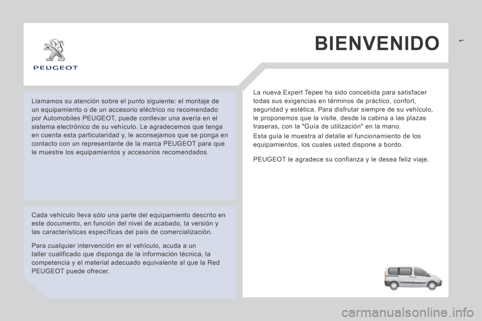 Peugeot Expert Tepee 2014 Manual del propietario (in Spanish) BIENVENIDO
La nueva Expert Tepee ha sido concebida para satisfacer
todas sus exigencias en términos de práctico, confort,
seguridad y estética. Para disfrutar siempre de su vehículo,
le prop Peugeot Expert Tepee 2014 Manual del propietario (in Spanish) BIENVENIDO
La nueva Expert Tepee ha sido concebida para satisfacer
todas sus exigencias en términos de práctico, confort,
seguridad y estética. Para disfrutar siempre de su vehículo,
le prop