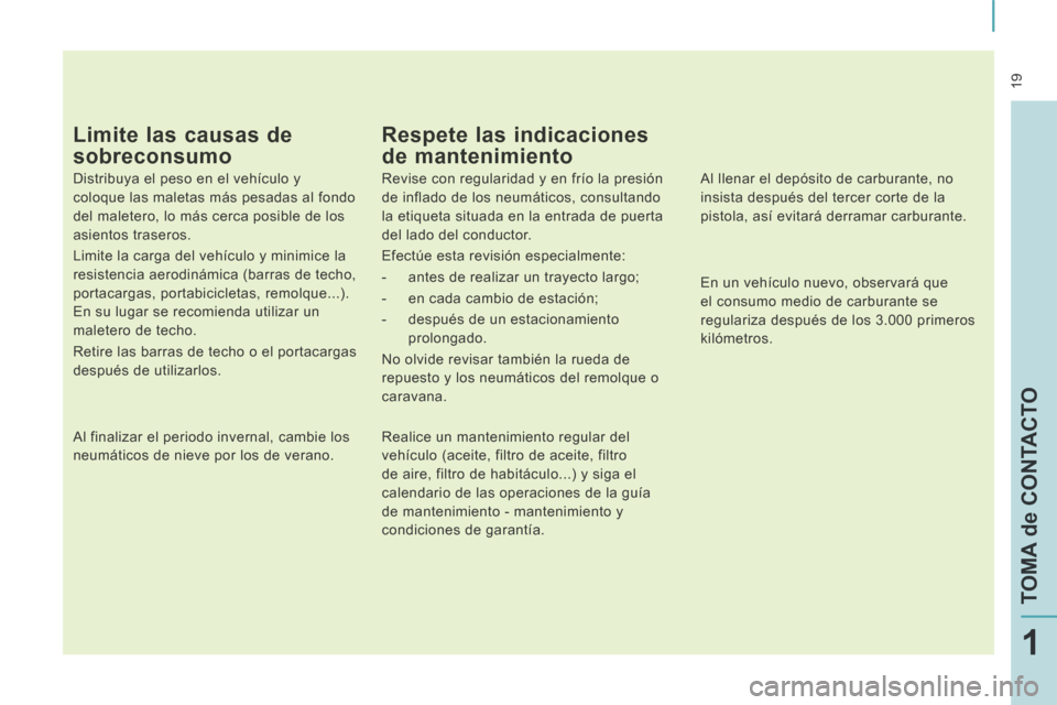 Peugeot Expert Tepee 2014 Manual del propietario (in Spanish) 19
TOMA de CONTACTO
1
Limite las causas de
sobreconsumo
Distribuya el peso en el vehículo y
coloque las maletas más pesadas al fondo
del maletero, lo más cerca posible de los
asientos tra Peugeot Expert Tepee 2014 Manual del propietario (in Spanish) 19
TOMA de CONTACTO
1
Limite las causas de
sobreconsumo
Distribuya el peso en el vehículo y
coloque las maletas más pesadas al fondo
del maletero, lo más cerca posible de los
asientos tra