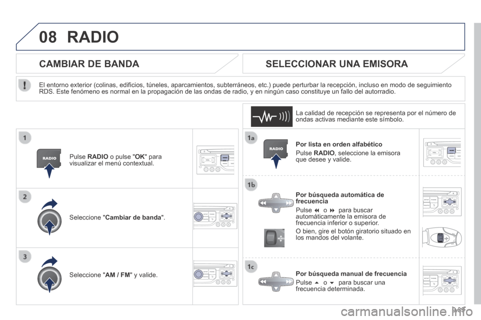 Peugeot Expert Tepee 2014 Manual del propietario (in Spanish) 9.39
08 RADIO
Por lista en orden alfabético
Pulse RADIO , seleccione la emisora que desee y valide.
Por búsqueda automática de frecuencia
Pulse o para buscar automática Peugeot Expert Tepee 2014 Manual del propietario (in Spanish) 9.39
08 RADIO
Por lista en orden alfabético
Pulse RADIO , seleccione la emisora que desee y valide.
Por búsqueda automática de frecuencia
Pulse o para buscar automática