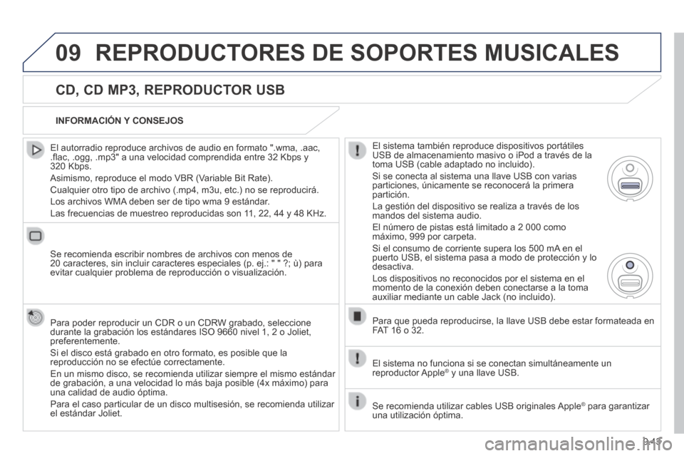 Peugeot Expert Tepee 2014 Manual del propietario (in Spanish) 9.43
09 REPRODUCTORES DE SOPORTES MUSICALES
CD, CD MP3, REPRODUCTOR USB
El autorradio reproduce archivos de audio en formato ".wma, .aac, .fl ac, .ogg, .mp3" a una velocidad comprendida entre 3 Peugeot Expert Tepee 2014 Manual del propietario (in Spanish) 9.43
09 REPRODUCTORES DE SOPORTES MUSICALES
CD, CD MP3, REPRODUCTOR USB
El autorradio reproduce archivos de audio en formato ".wma, .aac, .fl ac, .ogg, .mp3" a una velocidad comprendida entre 3