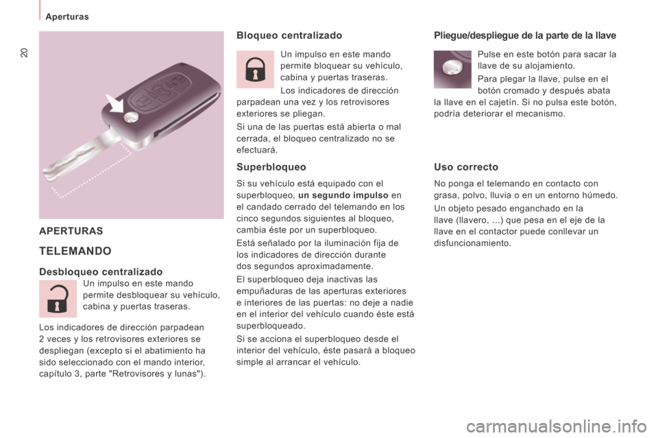 Peugeot Expert Tepee 2014  Manual del propietario (in Spanish) 20
   Aperturas   
  Bloqueo centralizado 
 TELEMANDO 
  APERTURAS  
  Desbloqueo centralizado 
 Un impulso en este mando 
permite desbloquear su vehículo, 
cabina y puertas traseras. 
 Los indicador