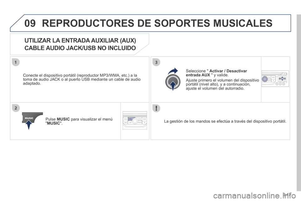 Peugeot Expert Tepee 2014  Manual del propietario (in Spanish) 9.47
09 REPRODUCTORES DE SOPORTES MUSICALES 
            UTILIZAR  LA  ENTRADA  AUXILIAR  (AUX)    
CABLE AUDIO JACK/USB NO INCLUIDO 
  Conecte el dispositivo portátil (reproductor MP3/WMA, etc.) a l