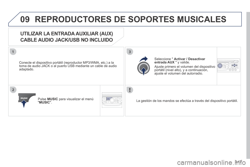 Peugeot Expert Tepee 2014 Manual del propietario (in Spanish) 9.47
09 REPRODUCTORES DE SOPORTES MUSICALES
UTILIZAR LA ENTRADA AUXILIAR (AUX)
CABLE AUDIO JACK/USB NO INCLUIDO
Conecte el dispositivo portátil (reproductor MP3/WMA, etc.) a l Peugeot Expert Tepee 2014 Manual del propietario (in Spanish) 9.47
09 REPRODUCTORES DE SOPORTES MUSICALES
UTILIZAR LA ENTRADA AUXILIAR (AUX)
CABLE AUDIO JACK/USB NO INCLUIDO
Conecte el dispositivo portátil (reproductor MP3/WMA, etc.) a l