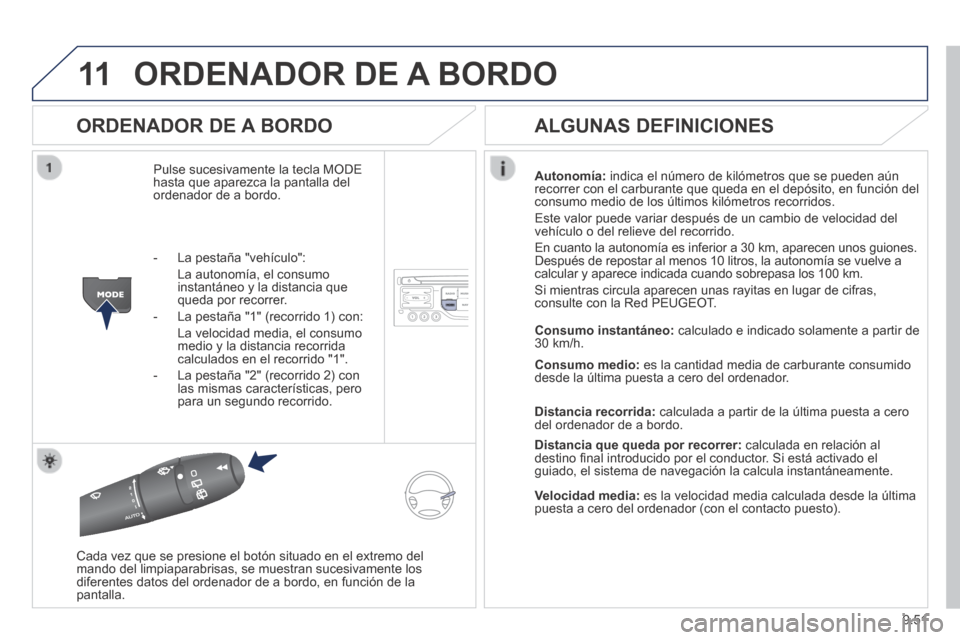 Peugeot Expert Tepee 2014  Manual del propietario (in Spanish) 9.51
11 ORDENADOR DE A BORDO 
  ORDENADOR  DE  A  BORDO 
 Pulse sucesivamente la tecla MODE hasta que aparezca la pantalla del ordenador de a bordo. 
Autonomía:  indica el número de kilómetros que 