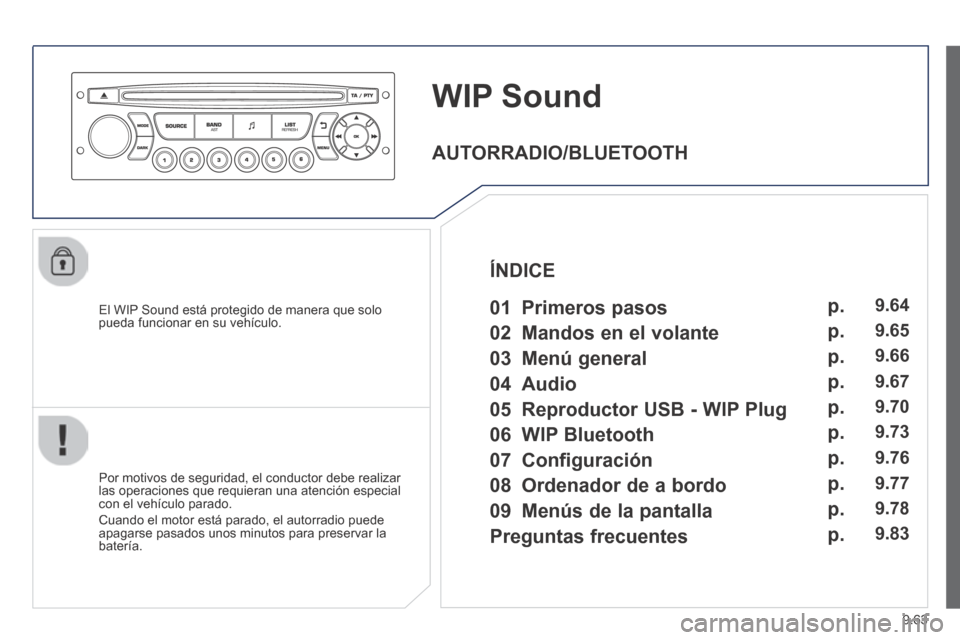 Peugeot Expert Tepee 2014  Manual del propietario (in Spanish) 9.63
     WIP  Sound
  El WIP Sound está protegido de manera que solo pueda funcionar en su vehículo.  
  Por motivos de seguridad, el conductor debe realizar las operaciones que requieran una atenc