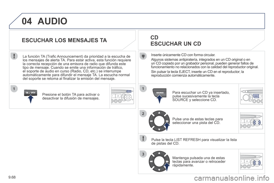 Peugeot Expert Tepee 2014  Manual del propietario (in Spanish) 9.68
04 AUDIO 
  Inserte únicamente CD con forma circular. 
 Algunos sistemas antipiratería, integrados en un CD original o en un CD copiado por un grabador personal, pueden generar fallos de funcio